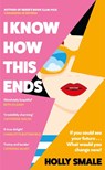 I Know How This Ends - Holly Smale - 9781804940181