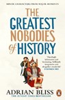 The Greatest Nobodies of History - Adrian Bliss - 9781804944257