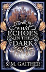 What Echoes in the Dark - S. M. Gaither - 9781804958681