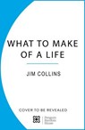 What to Make of a Life - Jim Collins - 9781804960882