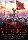 Dixie Victorious: An Alternate History of the American Civil War - Peter G. Tsouras - 9781805001478