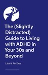 The (Slightly Distracted) Woman’s Guide to Living with an Adult ADHD Diagnosis - Laura Kerbey - 9781805012085