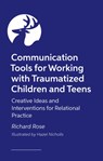Communication Tools for Working with Traumatized Children and Teens - Richard Rose - 9781805012900