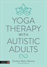 Yoga Therapy with Autistic Adults - Elizabeth Walunas - 9781805017417