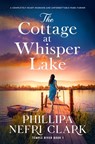 The Cottage at Whisper Lake: A Completely Heart-Warming and Unforgettable Page-Turner - Phillipa Nefri Clark - 9781805080879
