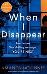 When I Disappear: A totally gripping psychological thriller packed with twists - Amanda McKinney - 9781805088899