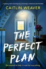 The Perfect Plan: A Gripping, Heart-Wrenching Story of Marriage, Motherhood and Friendship - Caitlin Weaver - 9781805089285
