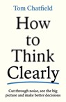 How to Think Clearly - Tom Chatfield - 9781805223504