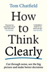 How to Think Clearly - Tom Chatfield - 9781805223504