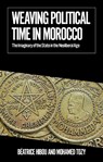 Weaving Political Time in Morocco - Beatrice Hibou ; Mohamed Tozy - 9781805262794