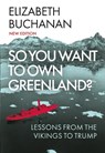 So You Want to Own Greenland? - Elizabeth Buchanan - 9781805267133