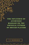 The Influence of Ayurvedic Massage on the Physical Fitness of Soccer Players - T G Manoharan - 9781805280149