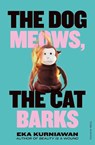 The Dog Meows, The Cat Barks - Eka Kurniawan - 9781805334897
