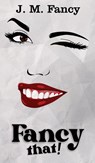Fancy That! - J M Fancy - 9781805410850