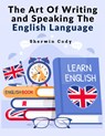 The Art Of Writing and Speaking The English Language - Sherwin Cody - 9781805474197