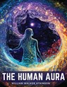 The Human Aura - William Walker Atkinson - 9781805475330