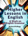 Higher Lessons in English - Brainerd Kellogg - 9781805475354
