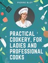 Practical Cookery, for Ladies and Professional Cooks - Pierre Blot - 9781805475415