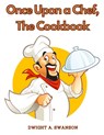 Once Upon a Chef, The Cookbook - Dwight A. Swanson - 9781805477884