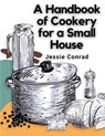 A Handbook of Cookery for a Small House - Jessie Conrad - 9781805478744