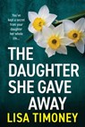 The Daughter She Gave Away - Lisa Timoney - 9781805570448