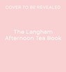 The Langham Afternoon Tea Book - The Langham - 9781805701408