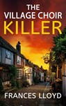 THE VILLAGE CHOIR KILLER - Frances Lloyd - 9781805731528