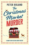 The Christmas Market Murder: an absolutely gripping British mystery full of twists - Peter Boland - 9781805732846