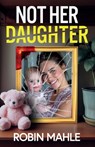 Not Her Daughter: A totally addictive psychological thriller with a shocking twist - Robin Mahle - 9781805733317