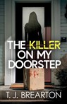 The Killer on my Doorstep: A totally addictive psychological thriller full of shocking twists - T. J. Brearton - 9781805734222