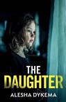The Daughter: A totally addictive psychological thriller with a shocking final twist - Alesha Dykema - 9781805734321