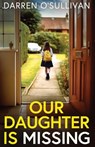 Our Daughter is Missing: A must-read psychological thriller with a jaw-dropping twist - Darren O'Sullivan - 9781805734451