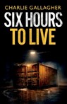 Six Hours to Live: an addictive British crime thriller full of twists - Charlie Gallagher - 9781805734499