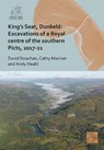 King's Seat, Dunkeld: Excavations of a Royal Centre of the Southern Picts, 2017-21 - David Strachan ; Cathy MacIver ; Andy Heald - 9781805831174