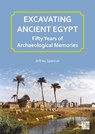 Excavating Ancient Egypt: Fifty Years of Archaeological Memories - Jeffrey (Independent Researcher. Formerly Deputy Keeper Spencer - 9781805831273