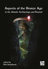 Aspects of the Bronze Age in the Atlantic Archipelago and Beyond - Dirk Brandherm - 9781805831297