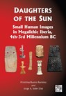 Daughters of the Sun: Small Human Images in Megalithic Iberia, 4th-3rd Millennium BC - Primitiva Bueno-Ramirez ; Jorge A. Soler Diaz - 9781805831372
