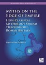 Myths on the Edge of Empire: How Classical Mythology Spread throughout Roman Britain - Steven Paul Turner - 9781805831433