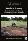 Fowler's Pottery: Excavation of a 19th Century Manufacturing Site in Mid Ulster - Sarah Gormley ; Jordan McClelland - 9781805831907