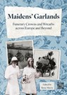 Maidens’ Garlands: Funerary Crowns and Wreaths across Europe and Beyond - Rosie Morris - 9781805832133