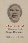Dibia’s World: Life on an Early Sugar Plantation - William Jennings - 9781805966319