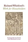 Richard Whitford's Work for Householders - Alexander (Professor of Medieval Literature and Early Print da Costa ; Hannah (Newby Trust Research Fellow Lucas - 9781805967361