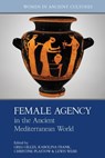 Female Agency in the Ancient Mediterranean World - Greg Gilles ; Karolina Frank ; Christine Plastow - 9781805967507