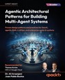 Agentic Architectural Patterns for Building Multi-Agent Systems - Ali Arsanjani ; Juan Pablo Bustos - 9781806029570