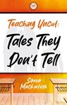 Teaching Uncut: Tales They Don’t Tell - Simon Mackintosh - 9781806340576