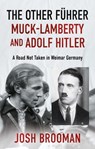 The Other Fuhrer: Muck-Lamberty and Adolf Hitler - Josh Brooman - 9781806340644