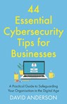 44 Essential Cybersecurity Tips for Businesses - David Anderson - 9781806342600