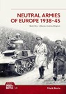 Neutral Armies of Europe 1938-1945 Volume One - Mark Bevis - 9781806722167