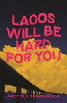 Lagos Will Be Hard For You - Ayotola Tehingbola - 9781806750153
