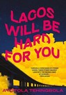 Lagos Will Be Hard For You - Ayotola Tehingbola - 9781806750177